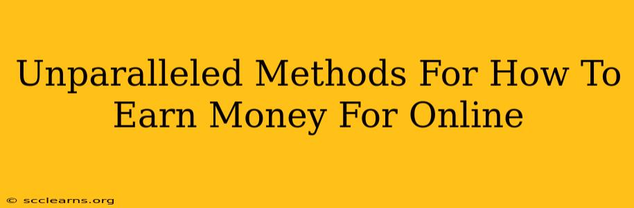 Unparalleled Methods For How To Earn Money For Online