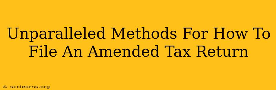 Unparalleled Methods For How To File An Amended Tax Return