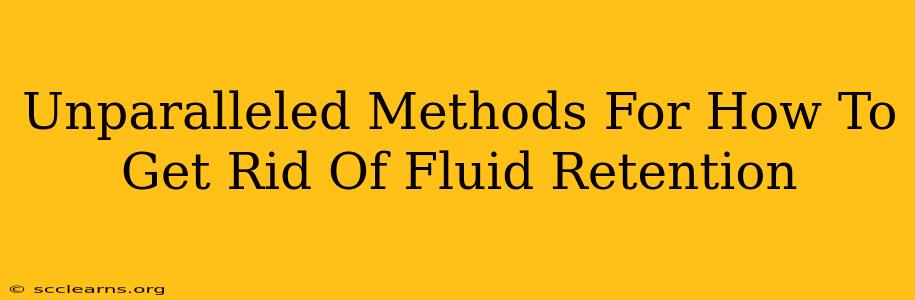 Unparalleled Methods For How To Get Rid Of Fluid Retention