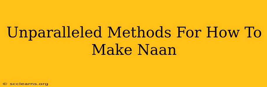 Unparalleled Methods For How To Make Naan