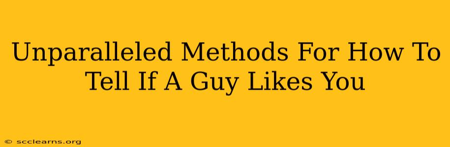 Unparalleled Methods For How To Tell If A Guy Likes You