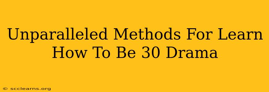 Unparalleled Methods For Learn How To Be 30 Drama