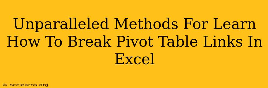 Unparalleled Methods For Learn How To Break Pivot Table Links In Excel