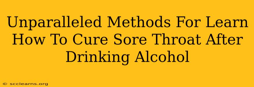 Unparalleled Methods For Learn How To Cure Sore Throat After Drinking Alcohol