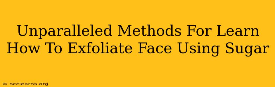 Unparalleled Methods For Learn How To Exfoliate Face Using Sugar