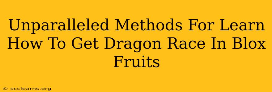 Unparalleled Methods For Learn How To Get Dragon Race In Blox Fruits