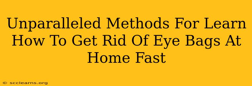 Unparalleled Methods For Learn How To Get Rid Of Eye Bags At Home Fast