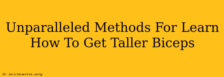 Unparalleled Methods For Learn How To Get Taller Biceps