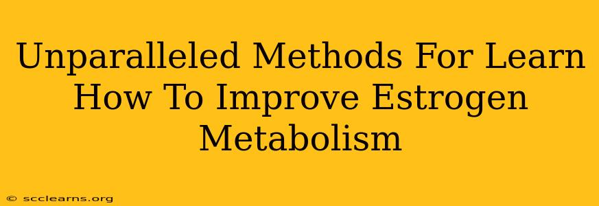 Unparalleled Methods For Learn How To Improve Estrogen Metabolism