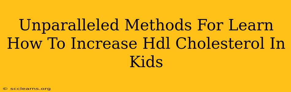 Unparalleled Methods For Learn How To Increase Hdl Cholesterol In Kids