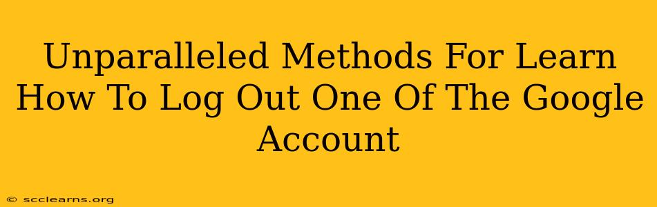 Unparalleled Methods For Learn How To Log Out One Of The Google Account