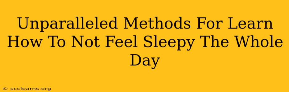 Unparalleled Methods For Learn How To Not Feel Sleepy The Whole Day