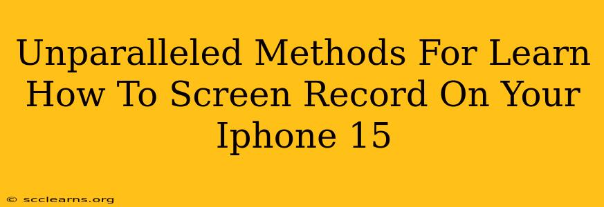 Unparalleled Methods For Learn How To Screen Record On Your Iphone 15