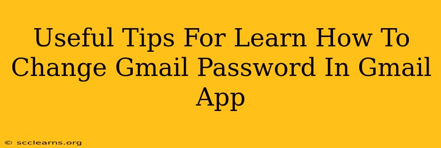 Useful Tips For Learn How To Change Gmail Password In Gmail App