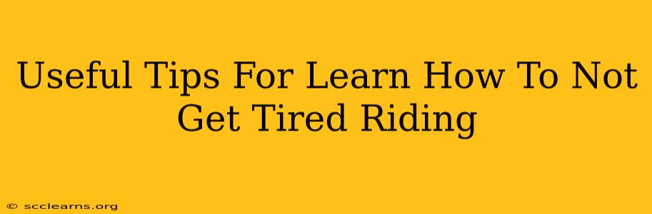 Useful Tips For Learn How To Not Get Tired Riding