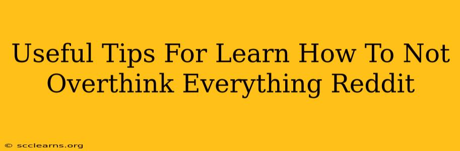 Useful Tips For Learn How To Not Overthink Everything Reddit