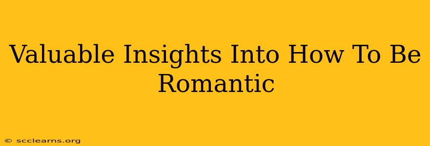 Valuable Insights Into How To Be Romantic