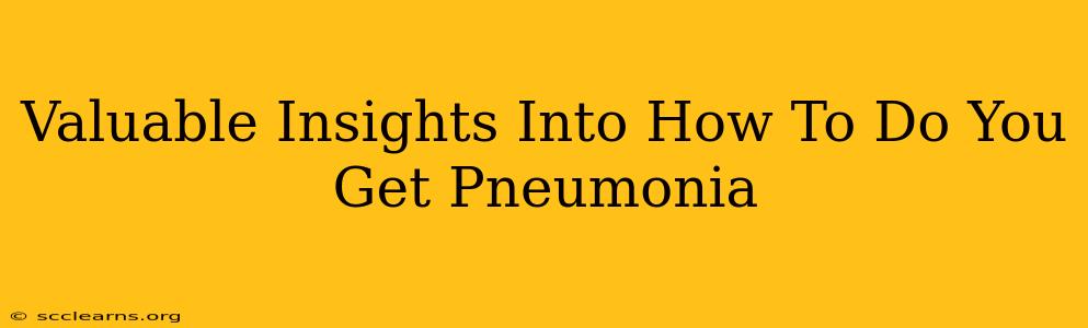 Valuable Insights Into How To Do You Get Pneumonia