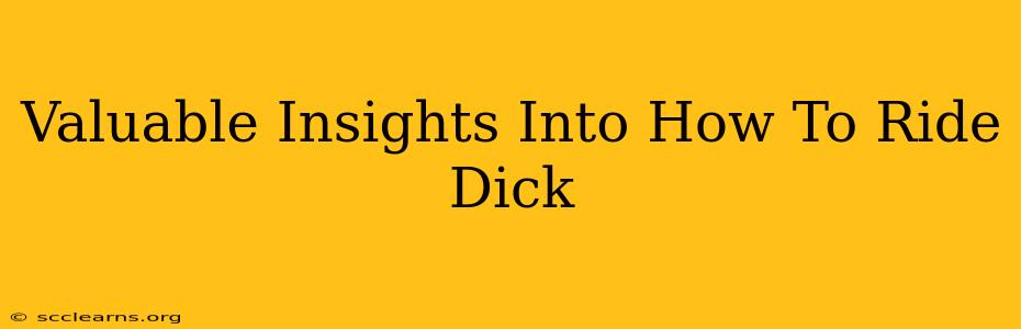 Valuable Insights Into How To Ride Dick