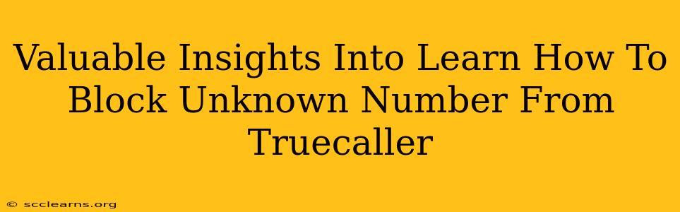 Valuable Insights Into Learn How To Block Unknown Number From Truecaller