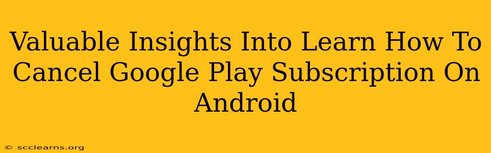 Valuable Insights Into Learn How To Cancel Google Play Subscription On Android