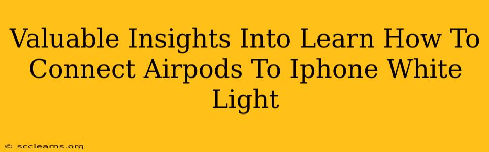 Valuable Insights Into Learn How To Connect Airpods To Iphone White Light