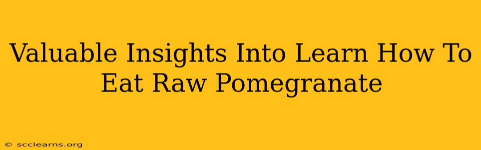 Valuable Insights Into Learn How To Eat Raw Pomegranate