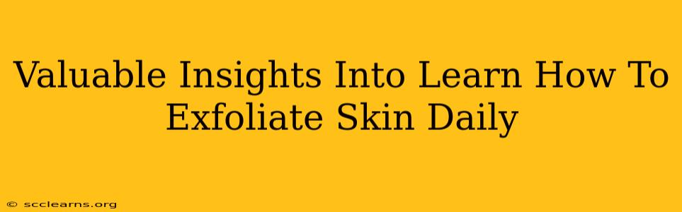 Valuable Insights Into Learn How To Exfoliate Skin Daily