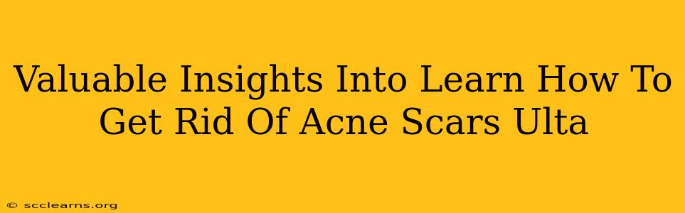 Valuable Insights Into Learn How To Get Rid Of Acne Scars Ulta