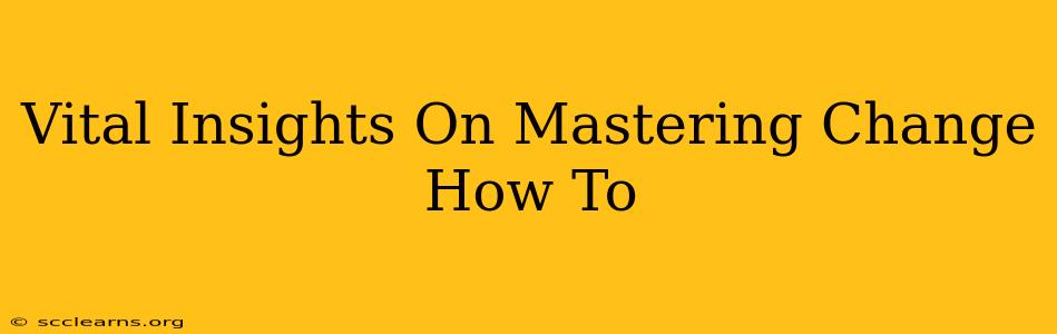 Vital Insights On Mastering Change How To