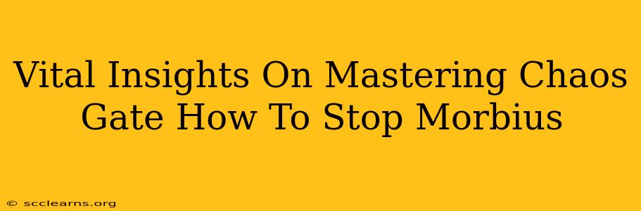 Vital Insights On Mastering Chaos Gate How To Stop Morbius