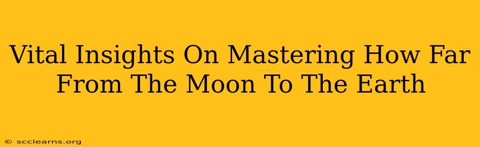 Vital Insights On Mastering How Far From The Moon To The Earth