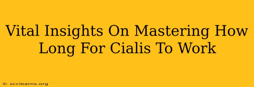 Vital Insights On Mastering How Long For Cialis To Work