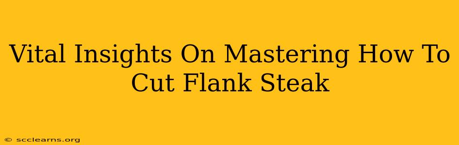 Vital Insights On Mastering How To Cut Flank Steak