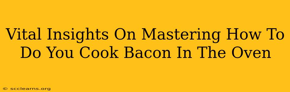 Vital Insights On Mastering How To Do You Cook Bacon In The Oven