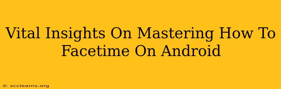 Vital Insights On Mastering How To Facetime On Android