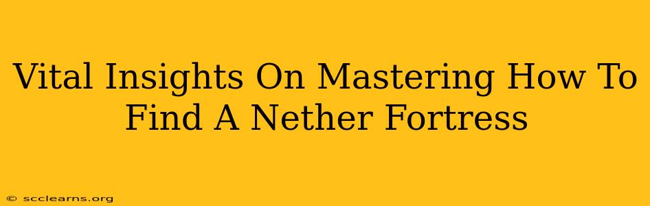 Vital Insights On Mastering How To Find A Nether Fortress