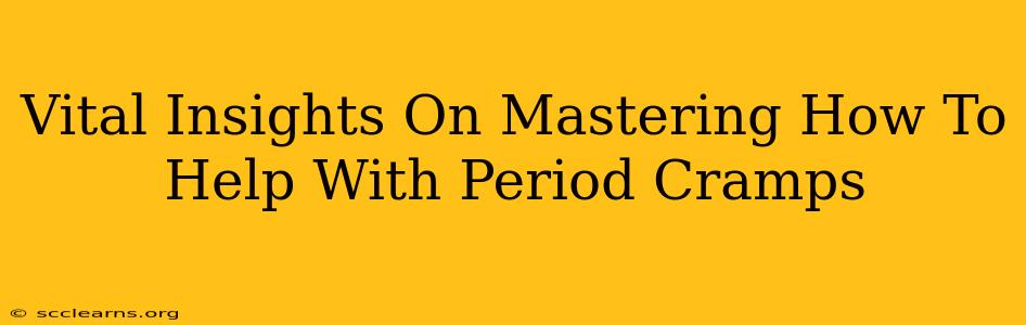 Vital Insights On Mastering How To Help With Period Cramps