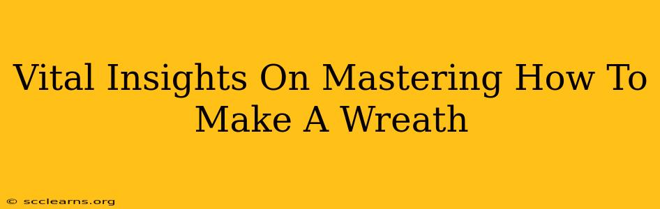 Vital Insights On Mastering How To Make A Wreath