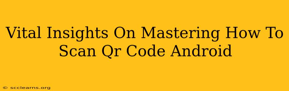 Vital Insights On Mastering How To Scan Qr Code Android