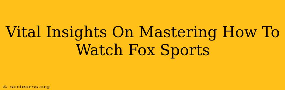 Vital Insights On Mastering How To Watch Fox Sports