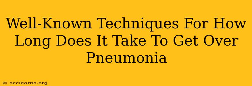 Well-Known Techniques For How Long Does It Take To Get Over Pneumonia