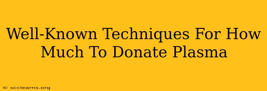 Well-Known Techniques For How Much To Donate Plasma