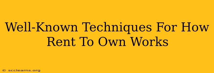 Well-Known Techniques For How Rent To Own Works