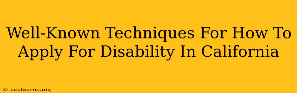 Well-Known Techniques For How To Apply For Disability In California