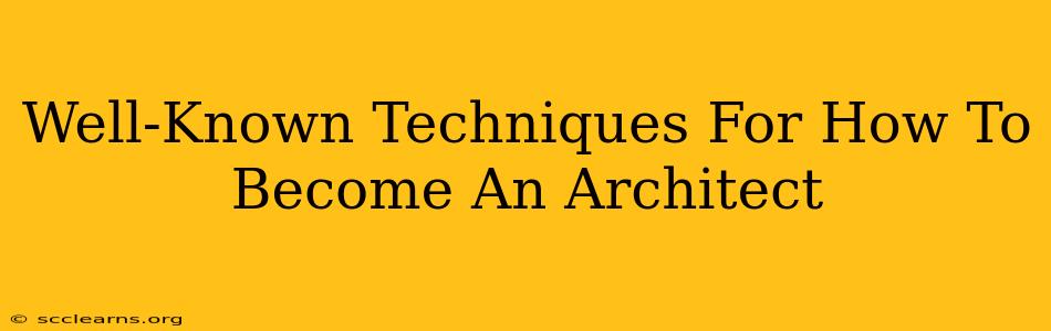 Well-Known Techniques For How To Become An Architect