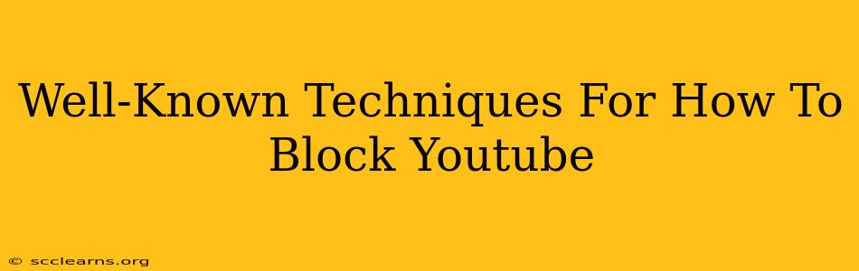 Well-Known Techniques For How To Block Youtube