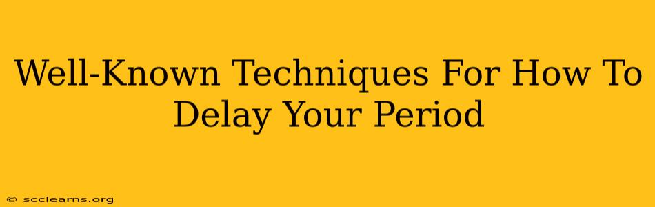 Well-Known Techniques For How To Delay Your Period