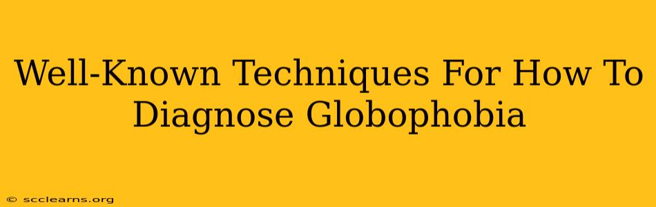 Well-Known Techniques For How To Diagnose Globophobia