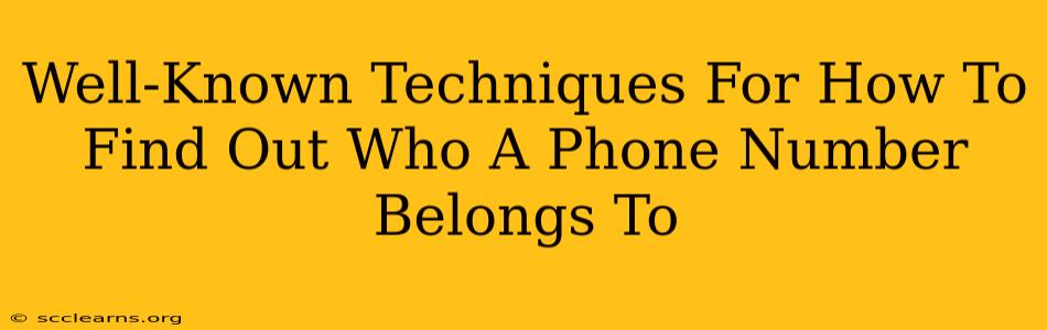 Well-Known Techniques For How To Find Out Who A Phone Number Belongs To